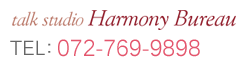 talk studio Harmony Bureau / ハーモニー・ビューロー 072-769-9898